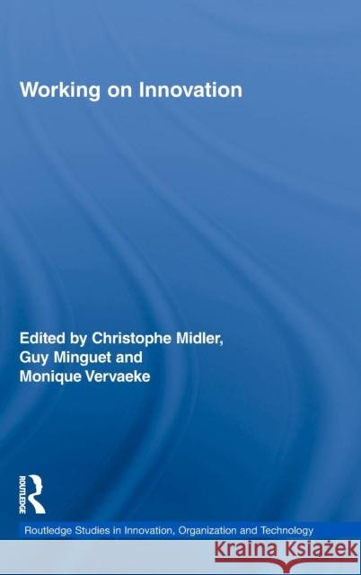Working on Innovation Christophe Midler Guy Minguet Monique Vervaeke 9780415498449 Taylor & Francis - książka