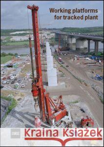 Working Platforms for Tracked Plant: Good Practice Guide to the Design, Installation, Maintenance and Repair of Ground-supported Working Platforms (BR 470)  9781860817007 IHS BRE Press - książka