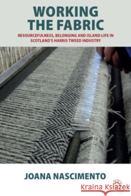 Working the Fabric: Resourcefulness, Belonging and Island Life in Scotland's Harris Tweed Industry Nascimento, Joana 9781800738829 Berghahn Books - książka
