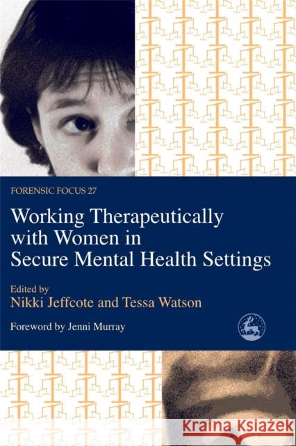 Working Therapeutically with Women in Secure Mental Health Settings Tessa Watson Nikki Jeffcote Tessa Watson 9781843102182 Jessica Kingsley Publishers - książka