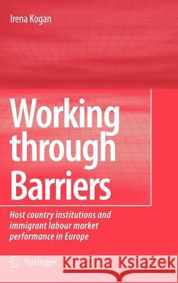 Working Through Barriers: Host Country Institutions and Immigrant Labour Market Performance in Europe Kogan, Irena 9781402052316 Springer - książka