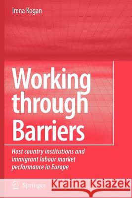 Working Through Barriers: Host Country Institutions and Immigrant Labour Market Performance in Europe Kogan, Irena 9789048173167 Springer - książka