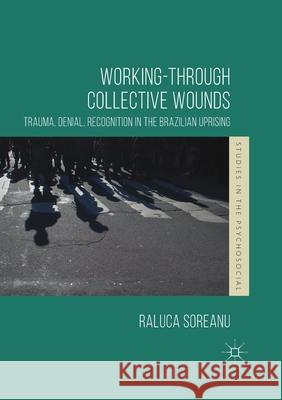 Working-Through Collective Wounds: Trauma, Denial, Recognition in the Brazilian Uprising Soreanu, Raluca 9781349844128 Palgrave MacMillan - książka