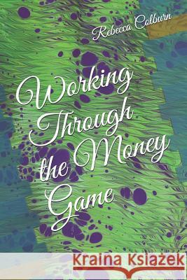 Working Through the Money Game Rebecca Colburn 9781793136886 Independently Published - książka