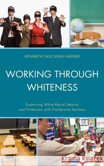 Working Through Whiteness: Examining White Racial Identity and Profession with Pre-Service Teachers Fasching-Varner, Kenneth J. 9780739176863 Lexington Books - książka