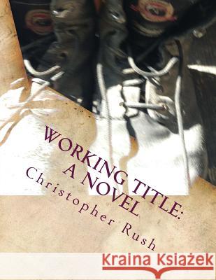 Working Title: A Novel: The Debaucherous Way Boys Grow Into Men Rev Christopher J. Rush J. E. Rus 9781516957194 Createspace - książka