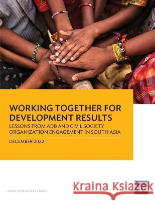 Working Together for Development Results: Lessons from ADB and Civil Society Organization Engagement in South Asia Asian Development Bank 9789292698515 Asian Development Bank - książka
