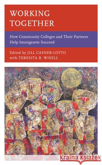 Working Together: How Community Colleges and Their Partners Help Immigrants Succeed Jill Casner-Lotto Teresita B. Wisell 9781475852530 Rowman & Littlefield Publishers - książka