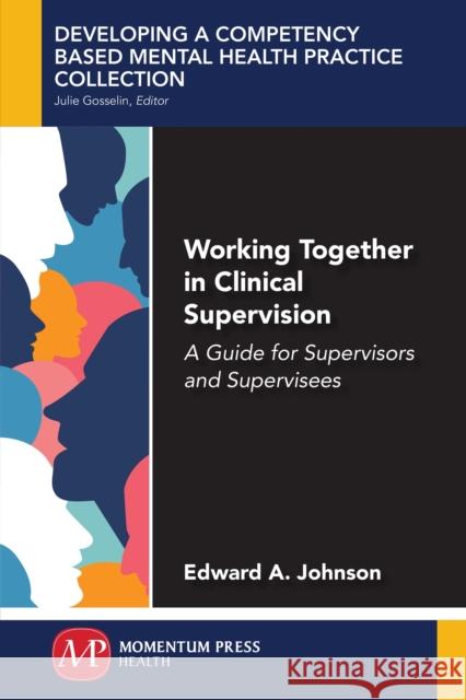 Working Together in Clinical Supervision: A Guide for Supervisors and Supervisees Edward A. Johnson 9781945612480 Momentum Press - książka