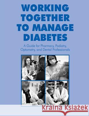 Working Together to Manage Diabetes: A Guide for Pharmacy, Podiatry, Optometry, and Dental Professionals National Diabetes Education Program U. S. Department of Heal Huma Centers for Disease Cont An 9781478240235 Createspace - książka