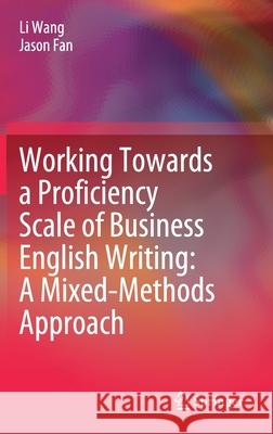 Working Towards a Proficiency Scale of Business English Writing: A Mixed-Methods Approach Li Wang Jinsong Fan 9789811654480 Springer - książka