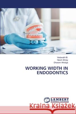 WORKING WIDTH IN ENDODONTICS B., Vedavathi, Shrey, Harsh, Hinduja, Dharam 9786208117887 LAP Lambert Academic Publishing - książka