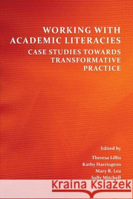 Working with Academic Literacies: Case Studies Towards Transformative Practice Theresa Lillis Kathy Harrington Mary R. Lea 9781602357617 Parlor Press - książka