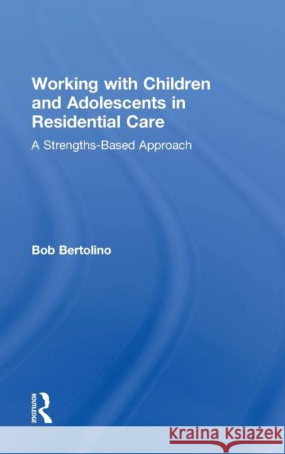 Working with Children and Adolescents in Residential Care: A Strengths-Based Approach Bertolino, Bob 9781138856158 Routledge - książka