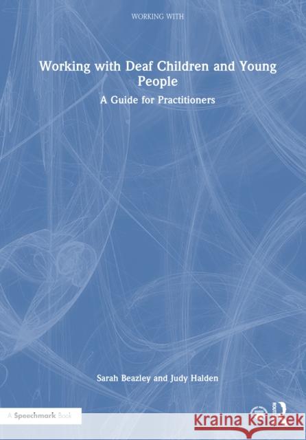 Working with Deaf Children and Young People: A Guide for Practitioners Sarah Beazley Judy Halden 9781032289304 Routledge - książka