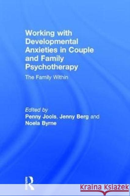 Working with Developmental Anxieties in Couple and Family Psychotherapy: The Family Within Penny Jools Noela Byrne Jenny Berg 9781138079885 Routledge - książka