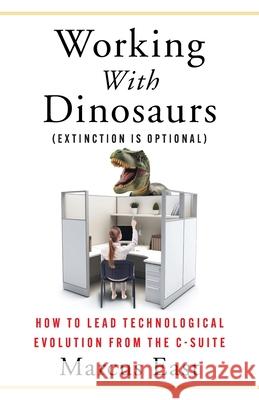 Working with Dinosaurs: How to Lead Technological Evolution from the C-Suite Marcus East 9781967115136 Wren House Press - książka