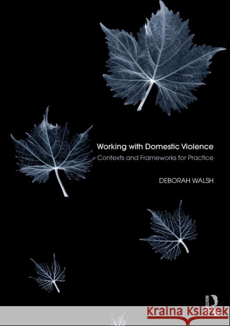Working with Domestic Violence: Contexts and Frameworks for Practice Deborah Walsh 9781138939813 Routledge - książka