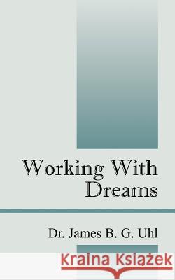 Working with Dreams Dr James B. G. Uhl 9781432741891 Outskirts Press - książka