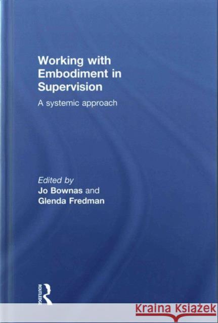 Working with Embodiment in Supervision: A Systemic Approach Jo Bownas Glenda Fredman 9781138024281 Routledge - książka