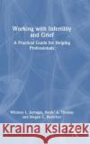 Working with Infertility and Grief Megan C. (Carson-Newman University, Tennessee, USA) Herscher 9781032367965 Taylor & Francis Ltd