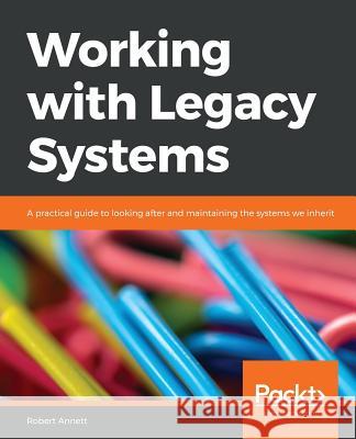 Working with Legacy Systems Robert Annett 9781838982560 Packt Publishing - książka