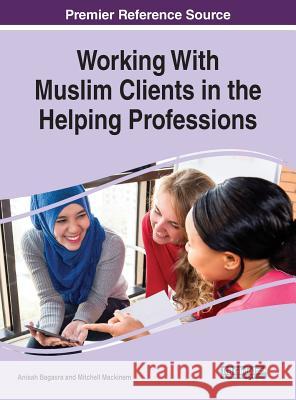 Working With Muslim Clients in the Helping Professions Anisah Bagasra Mitchell Mackinem 9781799800187 Information Science Reference - książka