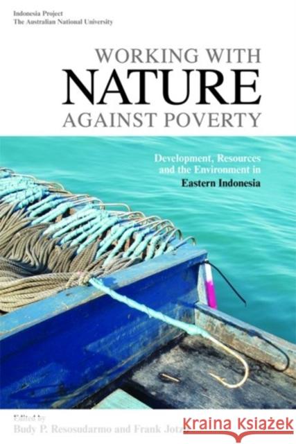 Working with Nature Against Poverty: Development, Resources and the Environment in Eastern Indonesia Resosudarmo, Budy P. 9789812309594 Institute of Southeast Asian Studies - książka