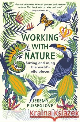 Working with Nature: Saving and Using the World’s Wild Places Jeremy Purseglove 9781788161602 Profile Books Ltd - książka