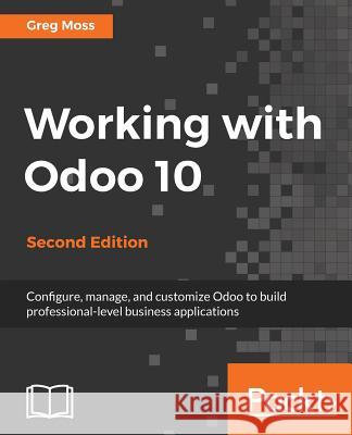 Working with Odoo 10 - Second Edition Greg Moss 9781786462688 Packt Publishing - książka