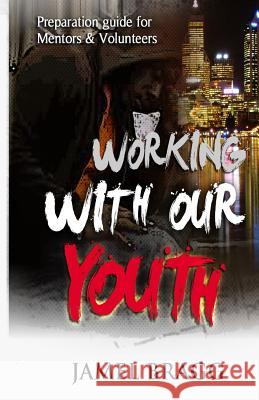 Working with our Youth: Preperation Guide for Mentors and Volunteers Bragg, Jamel 9781496102676 Createspace - książka