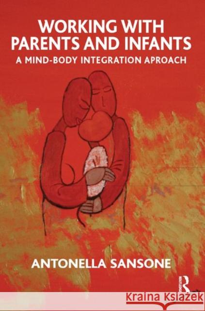 Working with Parents and Infants: A Mind-Body Integration Approach Sansone, Antonella 9780367329907 Taylor and Francis - książka
