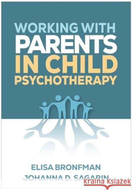 Working with Parents in Child Psychotherapy Elisa Bronfman Johanna D. Sagarin 9781462554478 Guilford Publications - książka