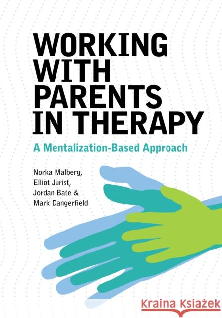 Working with Parents in Therapy: A Mentalization-Based Approach Malberg, Norka 9781433836114 American Psychological Association - książka