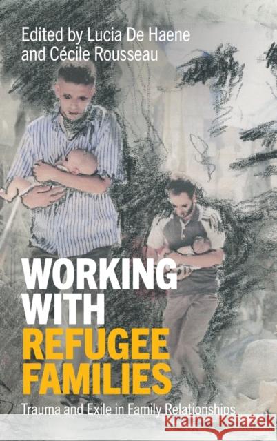 Working with Refugee Families: Trauma and Exile in Family Relationships Lucia De Haene, Cécile Rousseau (McGill University, Montréal) 9781108429030 Cambridge University Press - książka