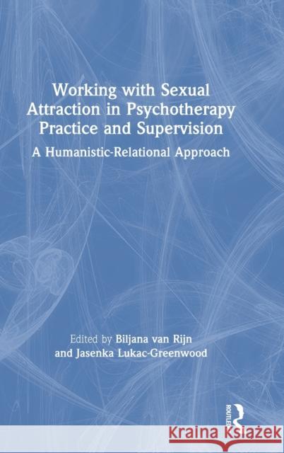 Working with Sexual Attraction in Psychotherapy Practice and Supervision: A Humanistic-Relational Approach Biljana Van Rijn Jasenka Lukac-Greenwood 9780367250720 Routledge - książka