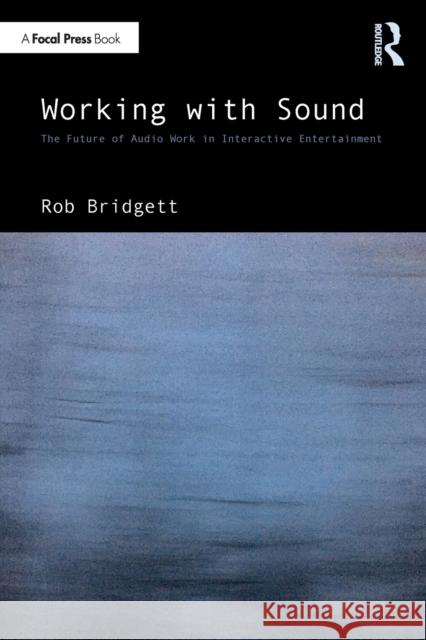 Working with Sound: The Future of Audio Work in Interactive Entertainment Rob Bridgett 9781032406930 Taylor & Francis Ltd - książka