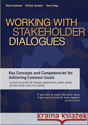 Working with Stakeholder Dialogues: Key Concepts and Competencies for Achieving Common Goals - a practical guide for change agents from public sector, private sector and civil society Petra Kuenkel, Silvine Gerlach, Vera Frieg 9783839183021 Books on Demand - książka