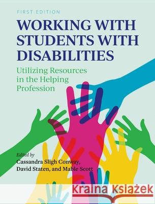 Working with Students with Disabilities: Utilizing Resources in the Helping Profession Cassandra Slig Mable Scott David Staten 9781516579228 Cognella Academic Publishing - książka