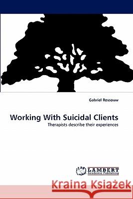 Working With Suicidal Clients Rossouw, Gabriel 9783843365536 LAP Lambert Academic Publishing AG & Co KG - książka