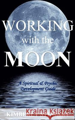 Working with the Moon: A Spiritual & Psychic Development Guide Stewart, Kimberly 9780473342654 Blurb - książka