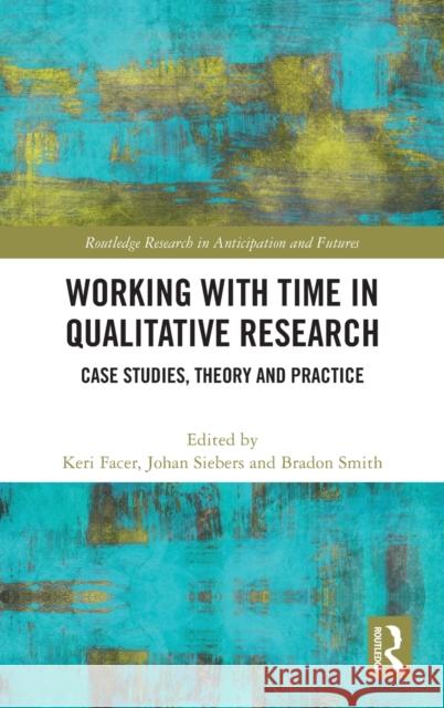 Working with Time in Qualitative Research: Case Studies, Theory and Practice Keri Facer Johan Siebers Bradon Smith 9780367714789 Routledge - książka