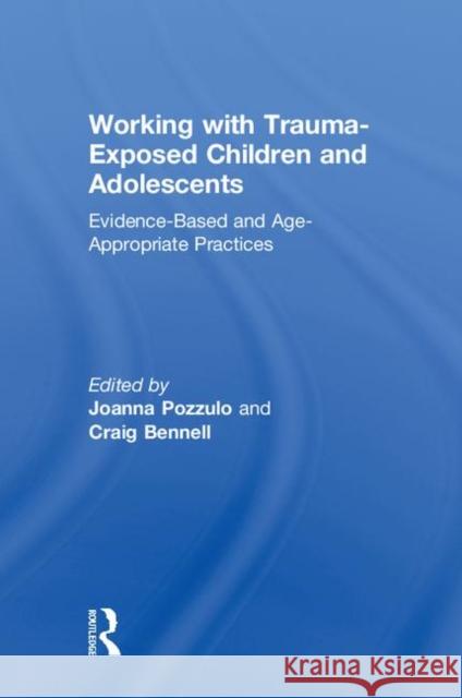 Working with Trauma-Exposed Children and Adolescents: Evidence-Based and Age-Appropriate Practices Joanna Pozzulo Craig Bennell 9781138099180 Routledge - książka