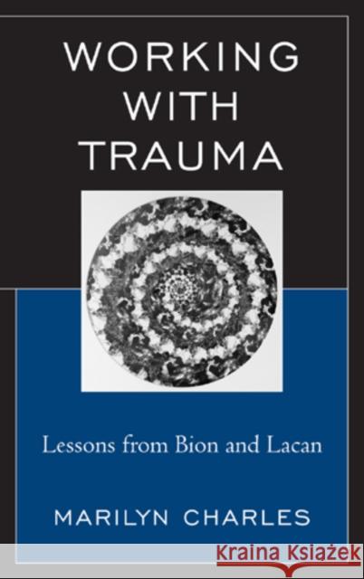 Working with Trauma: Lessons from Bion and Lacan Charles, Marilyn 9780765706805 Jason Aronson Inc. Publishers - książka