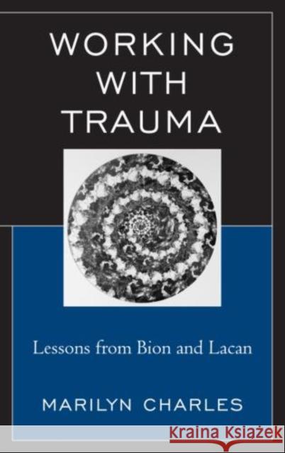 Working with Trauma: Lessons from Bion and Lacan Charles, Marilyn 9780765710062 Jason Aronson - książka