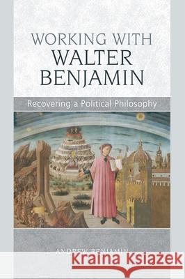 Working with Walter Benjamin: Recovering a Political Philosophy Andrew Benjamin 9780748634347 Edinburgh University Press - książka