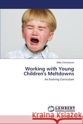Working with Young Children's Meltdowns Christianson, Molly 9783659523007 LAP Lambert Academic Publishing - książka