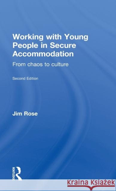 Working with Young People in Secure Accommodation: From Chaos to Culture Rose, Jim 9780415843218 Routledge - książka