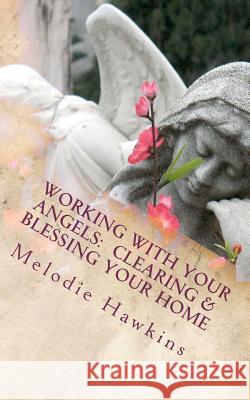 Working with your Angels: Clearing and Blessing your Home Hawkins, Melodie 9781469996776 Createspace - książka