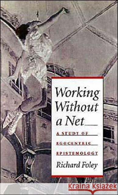 Working Without a Net: A Study of Egocentric Epistemology Foley, Richard 9780195076998 Oxford University Press - książka